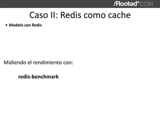 Caso	II:	Redis	como	cache
• Modelo	con	Redis
Midiendo	el	rendimiento	con:	
redis-benchmark
 