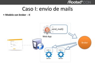 mail(…)
Worker
Caso	I:	envío	de	mails
Web	App
send_mail()
…
…
• Modelo	con	broker		-	II
mail(…)
Worker
Broker
 