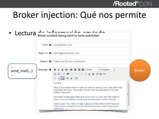 Broker	injection:	Qué	nos	permite
• Lectura	de	información	enviada
send_mail(…)
…
…
Broker
 