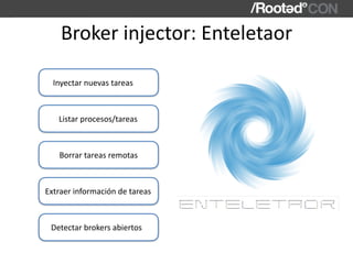 Broker	injector:	Enteletaor
Inyectar	nuevas	tareas
Listar	procesos/tareas
Detectar	brokers	abiertos
Extraer	información	de...