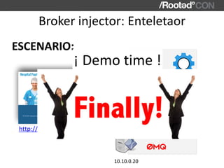 Broker	injector:	Enteletaor
ESCENARIO:
http://pupita-sana.com	
Web	App
10.10.0.10
10.10.0.20
Worker
¡	Demo	time	!
 