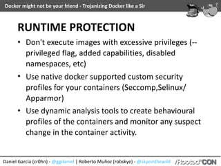 Docker	might	not	be	your	friend	-	Trojanizing	Docker	like	a	Sir
Daniel	García	(cr0hn)	-	@ggdaniel	|	Roberto	Muñoz	(robskye)	-	@skyeinthewild
WE	NEED	TO	INVOKE	
SECURITY!
 