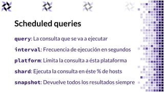osquery.conf - schedule
"schedule": {
"example_query1": {
"query": "SELECT * FROM users;",
"interval": 60
},
"example_quer...