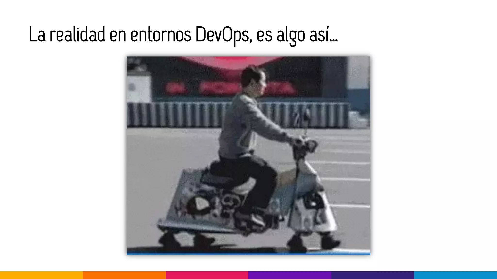 La realidad en entornos DevOps, es algo así…
 
