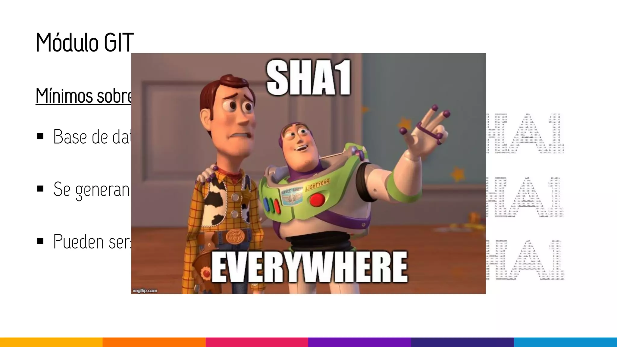 Módulo GIT
Mínimos sobre GIT:
▪ Base de datos distribuida en carpeta .git (oculta)
▪ Se generan objetos con el contenido
▪ Pueden ser: REFs, COMMITs o BLOBs
 