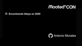 Encontrando 0days en 2020
Antonio Morales
 