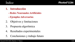 Índice
1. Introducción
⁃ Redes Neuronales Artificiales
⁃ Ejemplos Adversarios
2. Objetivos y limitaciones
3. Propuesta alg...