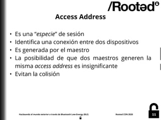 Hackeando el mundo exterior a través de Bluetooth Low-Energy (BLE) Rooted CON 2020 11
Access Address
• Es una “especie” de...