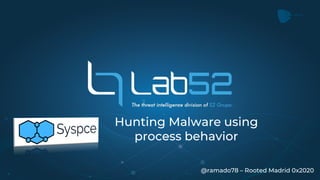 Hunting Malware using
process behavior
@ramado78 – Rooted Madrid 0x2020
 