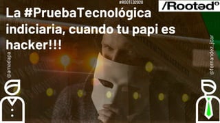 @fernandez_jcar
@amadapa
La #PruebaTecnológica
indiciaria, cuando tu papi es
hacker!!!
 
