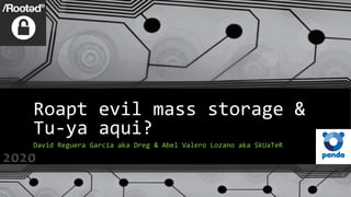 Roapt evil mass storage &
Tu-ya aqui?
David Reguera Garcia aka Dreg & Abel Valero Lozano aka SkUaTeR
2020
 