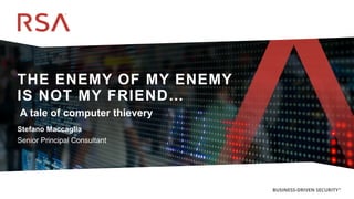 1 ©2019 RSA Security, LLC., a Dell Technologies business
THE ENEMY OF MY ENEMY
IS NOT MY FRIEND…
Stefano Maccaglia
Senior Principal Consultant
A tale of computer thievery
 