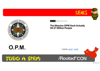 Todo a SIEM
Leaks
@martixx
Fuente: wired wiredO.P.M.
 