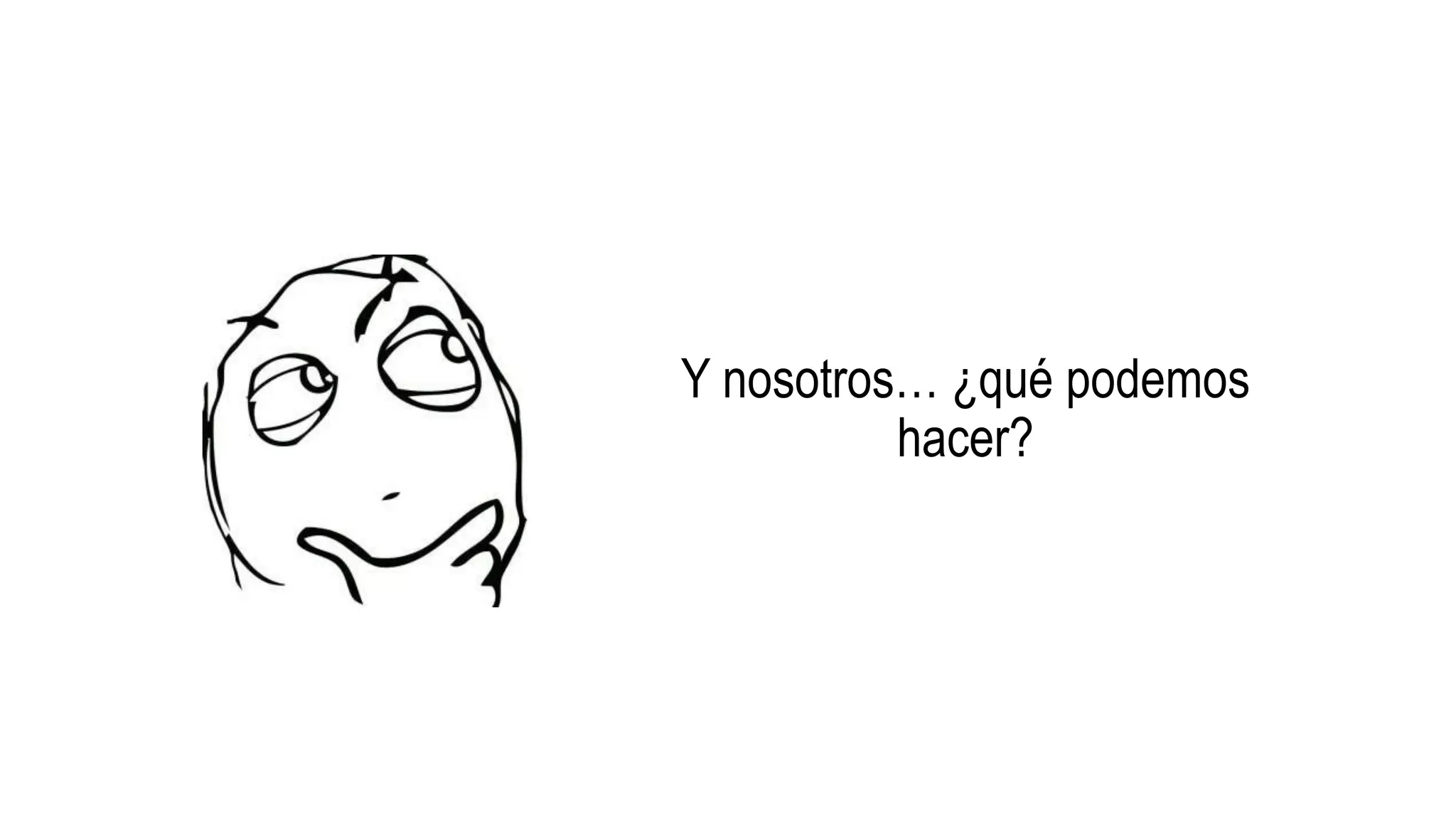 Y nosotros… ¿qué podemos
hacer?
 