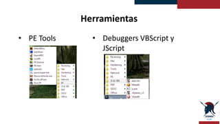 Herramientas
• PE Tools • Debuggers VBScript y
JScript
 