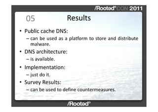 05                Results
• Public cache DNS:
  – can be used as a platform to store and distribute
    malware.
• DNS arc...