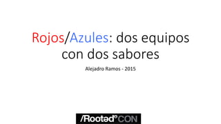 Rojos/Azules: dos equipos
con dos sabores
Alejadro Ramos - 2015
 