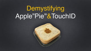 Demystifying
Apple”Pie”&TouchID
 