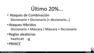 Último 20%...
• Ataques de Combinación
Diccionario + Diccionario [+ diccionario…]
•Ataques Híbridos
Diccionario + Máscara ...