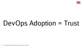 10
DevOps Adoption = Trust
DB Systel GmbH | Schlomo Schapiro | @schlomoschapiro | 22.03.2018
 