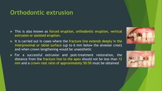  This technique involves application of traction forces to the tooth,
causing vertical extrusion of the root and marginal...