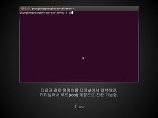 다음과 같은 명령어를 터미널에서 입력하면,
터미널에서 루트(root) 계정으로 전환 가능함.

           $ su
 
