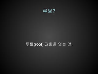 루팅?




루트(root) 권한을 얻는 것.
 