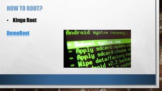 HOW TO ROOT?
• Kingo Root
DemoRoot
 