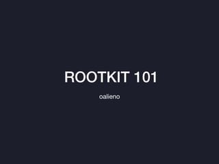 ROOTKIT 101
oalieno
 