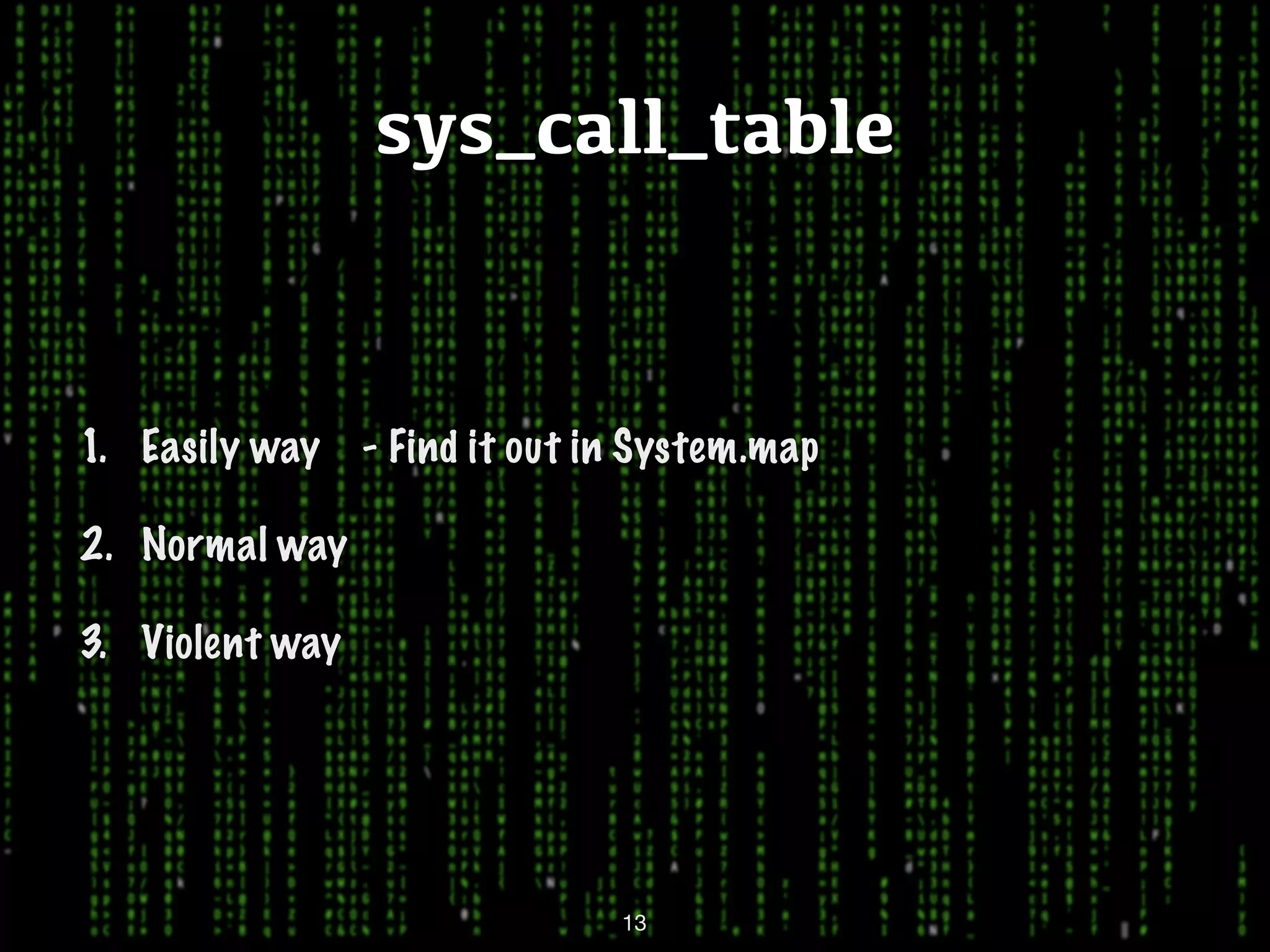 sys_call_table 1. Easily way - Find it out in System.map 2. Normal way 3. Violent way 13 