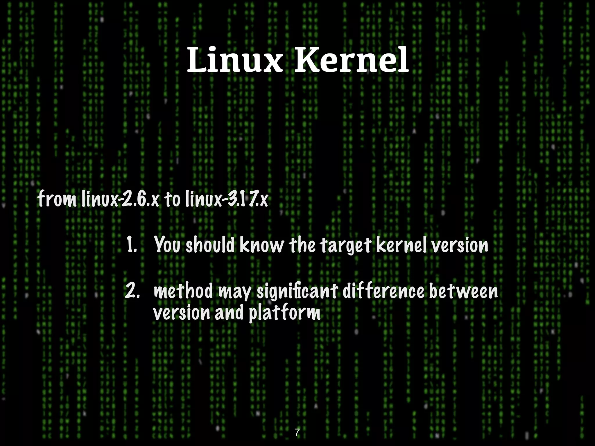 Linux Kernel from linux-2.6.x to linux-3.17.x 1. You should know the target kernel version 2. method may signiﬁcant difference between version and platform 7 