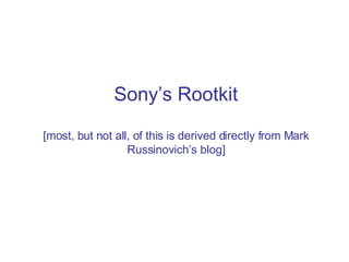 Sony’s Rootkit [most, but not all, of this is derived directly from Mark Russinovich’s blog] 