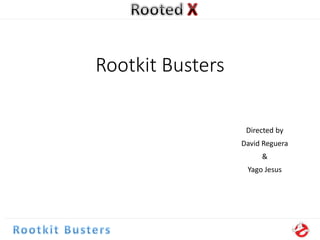 Rootkit Busters
Directed by
David Reguera
&
Yago Jesus
 