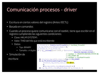 Comunicación procesos - driver
• Escritura en ciertos valores del registro (Antes IOCTL)
• Basada en comandos
• Cuando un ...
