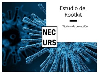 Estudio del
Rootkit
Técnicas de protección
 