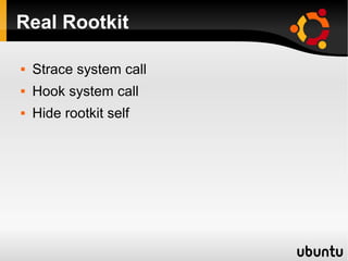 Real Rootkit

   Strace system call
   Hook system call
   Hide rootkit self
 