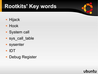 Rootkits' Key words

   Hijack
   Hook
   System call
   sys_call_table
   sysenter
   IDT
   Debug Register
 