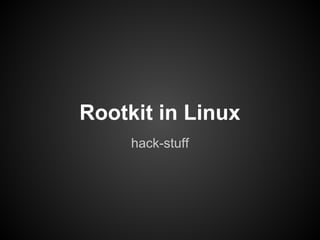 Rootkit in Linux
     hack-stuff
 