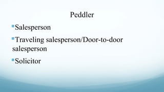 Peddler

Salesperson
Traveling salesperson/Door-to-door
salesperson

Solicitor

 