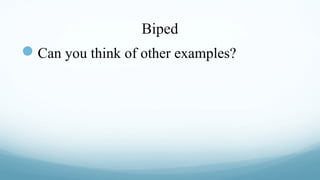 Biped

Can you think of other examples?

 