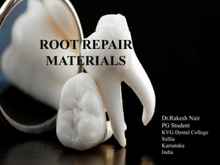 ROOT REPAIR
MATERIALS
Dr.Rakesh Nair
PG Student
KVG Dental College
Sullia
Karnataka
India
 