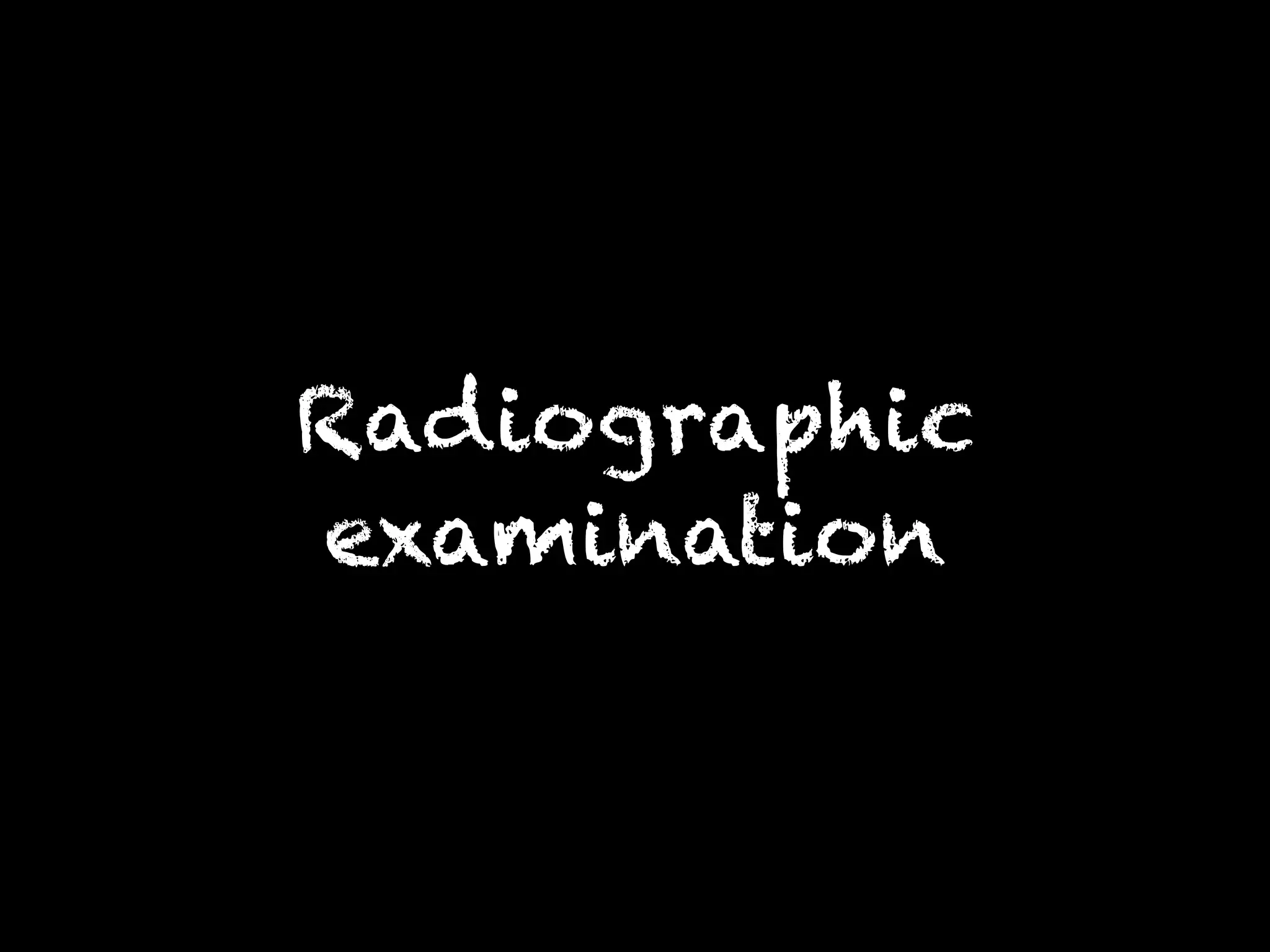 Radiographic 
examination 
 