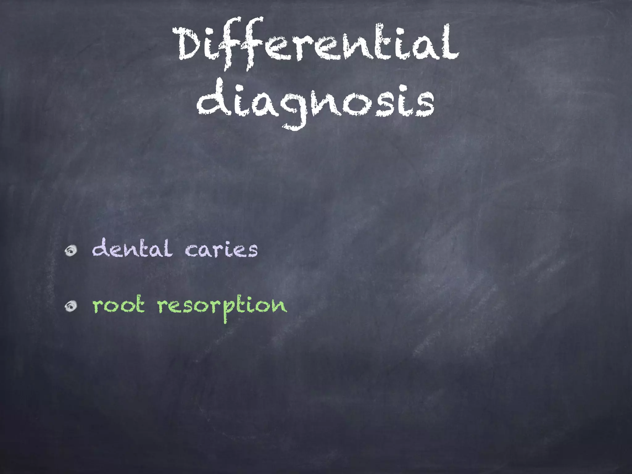 Differential 
diagnosis 
dental caries 
root resorption 
 