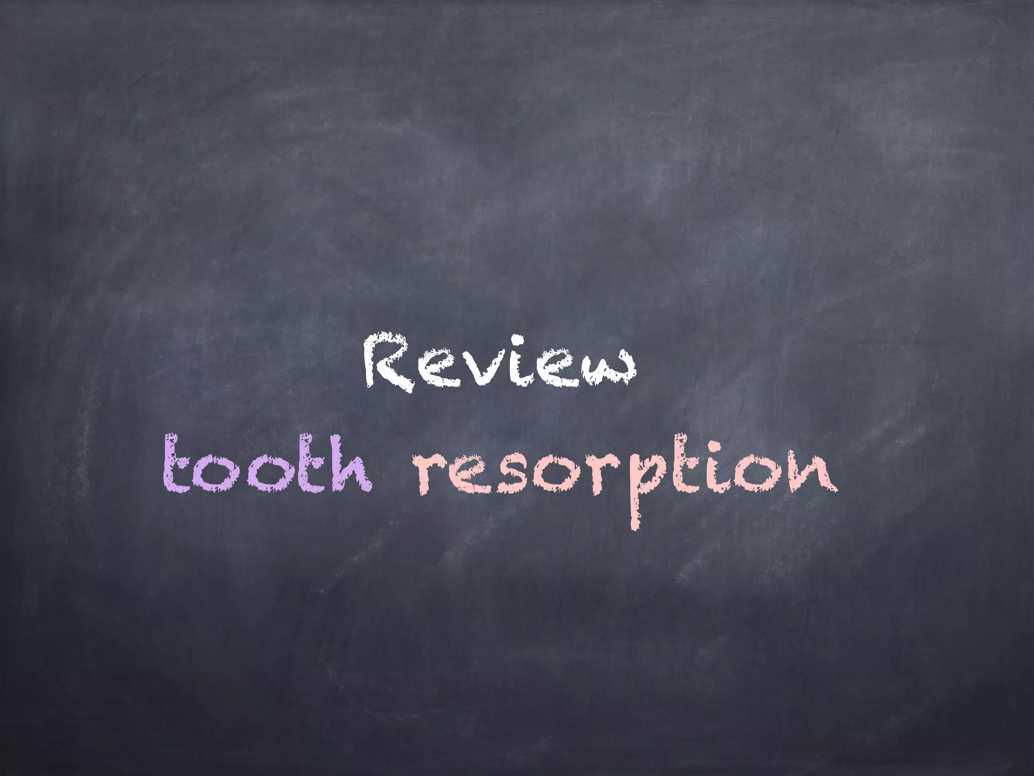 Review 
tooth resorption 
 