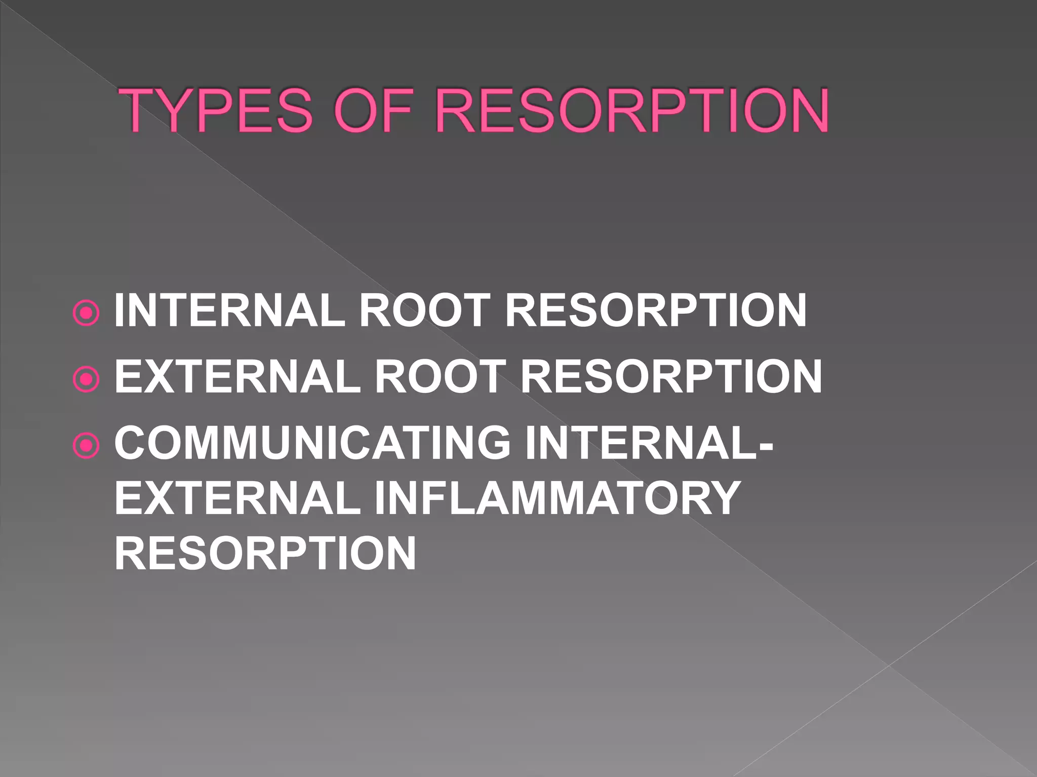  INTERNAL ROOT RESORPTION
 EXTERNAL ROOT RESORPTION
 COMMUNICATING INTERNAL-
EXTERNAL INFLAMMATORY
RESORPTION
 
