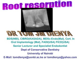 BDS(NBI), CIBRD(KASADA), MDSc-Endo(Mal), Cert. In
Oral Implantology (Mal), FADI(USA) FICD(USA)
Senior Lecturer and Specialist Endodontist
Dept of Conservative Dentistry
University of Nairobi
E-Mail: tomdienya@uonbi.ac.ke or tomdienya@yahoo.com
 