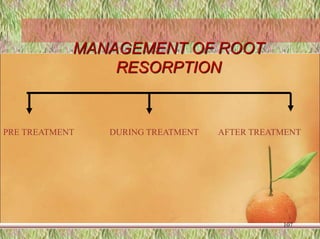 MANAGEMENT OF ROOT
RESORPTION
107
PRE TREATMENT DURING TREATMENT AFTER TREATMENT
 