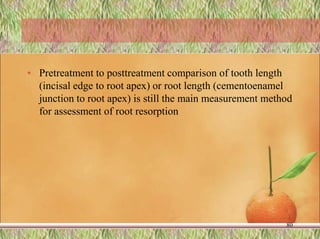• Pretreatment to posttreatment comparison of tooth length
(incisal edge to root apex) or root length (cementoenamel
junction to root apex) is still the main measurement method
for assessment of root resorption
80
 