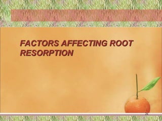FACTORS AFFECTING ROOT
RESORPTION
26
 